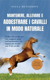 Produktbild: Mantenere, allevare e addestrare i cavalli in modo naturale: Il libro del cavallo per una maggiore gioia nell'equitazione e un legame pi&ugrave; stretto con