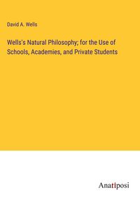 Produktbild: Wells's Natural Philosophy; for the Use of Schools, Academies, and Private Students