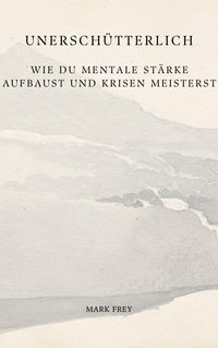 Produktbild: Unersch&uuml;tterlich: Wie du mentale St&auml;rke aufbaust und Krisen meisterst