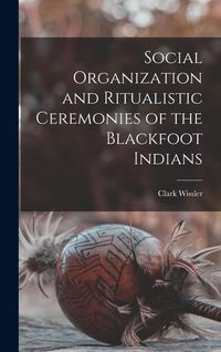 Produktbild: Social Organization and Ritualistic Ceremonies of the Blackfoot Indians