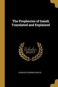 Produktbild: The Prophecies of Isaiah Translated and Explained