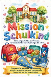 Produktbild: Mission Schulkind - Mutmachgeschichten zum Vorlesen f&uuml;r Vorschulkinder und Schulanf&auml;nger ab 5 Jahren