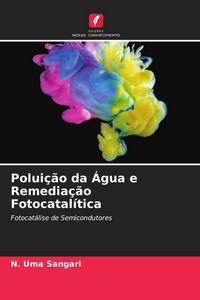 Produktbild: Polui&ccedil;&atilde;o da &Aacute;gua e Remedia&ccedil;&atilde;o Fotocatal&iacute;tica