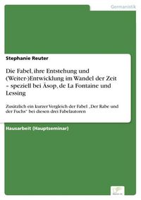 Produktbild: Die Fabel, ihre Entstehung und (Weiter-)Entwicklung im Wandel der Zeit - speziell bei &Auml;sop, de La Fontaine und Lessing