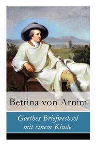 Bild vom Artikel Goethes Briefwechsel mit einem Kinde vom Autor Bettina Arnim