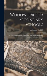 Produktbild: Woodwork for Secondary Schools: A Text-Book for High Schools and Colleges, Prevocational Elementary Industrial Schools