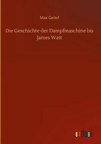 Produktbild: Die Geschichte der Dampfmaschine bis James Watt