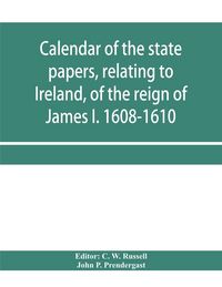 Produktbild: Calendar of the state papers, relating to Ireland, of the reign of James I. 1608-1610. Preserved in Her Majesty's Public Record Office, and elsewhere