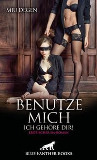Produktbild: Benutze mich. Ich geh&ouml;re dir! Erotischer SM-Roman