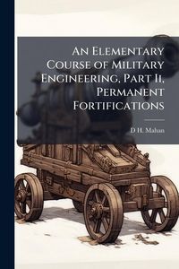 Produktbild: An Elementary Course of Military Engineering, Part Ii, Permanent Fortifications