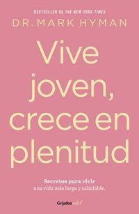 Produktbild: Vive Joven, Crece En Plenitud: Secretos Para Vivir Una Vida M&aacute;s Larga Y Saludable / Young Forever: The Secrets to Living Your Longest, Healthiest Life )