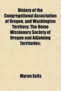 Produktbild: History of the Congregational Association of Oregon, and Washington Territory; The Home Missionary Society of Oregon and Adjoining Territories;