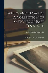Produktbild: Weeds and Flowers. A Collection of Sketches of East Tennessee; its Scenery, Folk Lore and People