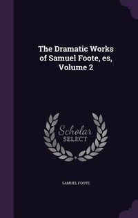Produktbild: The Dramatic Works of Samuel Foote, es, Volume 2