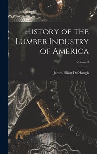 Produktbild: History of the Lumber Industry of America; Volume 2