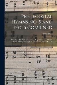 Produktbild: Pentecostal Hymns No. 5 and No. 6 Combined: a Winnowed Collection for Young People's Societies, Church Prayer Meetings, Evangelistic Services and Sund