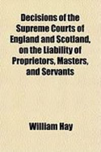 Produktbild: Decisions of the Supreme Courts of England and Scotland, on the Liability of Proprietors, Masters, and Servants