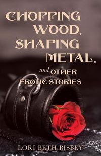 Produktbild: Chopping Wood, Shaping Metal and Other Erotic Stories
