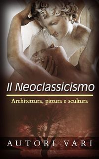 Produktbild: Il Neoclassicismo - Architettura, pittura e scultura