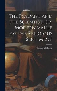 Produktbild: The Psalmist and the Scientist, or, Modern Value of the Religious Sentiment
