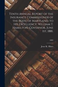 Produktbild: Tenth Annual Report of the Insurance Commissioner of the State of Maryland, to His Excellency, William T. Hamilton, Governor, June 1st, 1881.; 1882