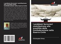 Produktbild: I problemi ferroviari contribuirono alla sconfitta della Confederazione nella Guerra Civile