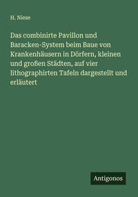 Produktbild: Das combinirte Pavillon und Baracken-System beim Baue von Krankenh&auml;usern in D&ouml;rfern, kleinen und gro&szlig;en St&auml;dten, auf vier lithographirten Tafeln darge