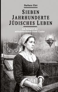 Produktbild: Sieben Jahrhunderte J&uuml;disches Leben - Am Beispiel der mittelalterlichen Stadt Goslar