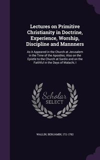 Produktbild: Lectures on Primitive Christianity in Doctrine, Experience, Worship, Discipline and Mannners
