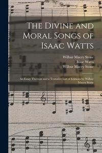 Produktbild: The Divine and Moral Songs of Isaac Watts: an Essay Thereon and a Tentative List of Editions by Wilbur Macey Stone