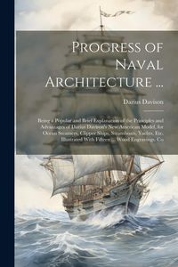 Produktbild: Progress of Naval Architecture ...: Being a Popular and Brief Explanation of the Principles and Advantages of Darius Davison's New American Model, for