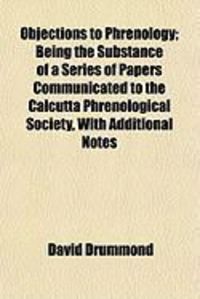 Produktbild: Objections to Phrenology; Being the Substance of a Series of Papers Communicated to the Calcutta Phrenological Society, with Additional Notes