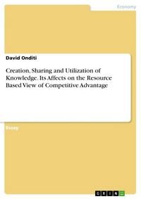 Produktbild: Creation, Sharing and Utilization of Knowledge. Its Affects on the Resource Based View of Competitive Advantage