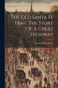 Produktbild: The Old Santa Fe Trail The Story Of A Great Highway