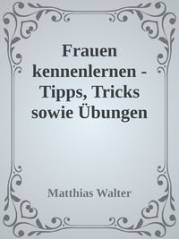 Produktbild: Frauen kennenlernen - Tipps, Tricks sowie &Uuml;bungen