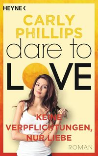 Keine Verpflichtungen nur Liebe / Dare to Love Bd. 4 Carly Phillips