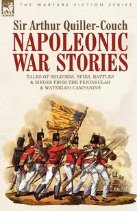 Produktbild: Napoleonic War Stories - Tales of Soldiers, Spies, Battles & Sieges from the Peninsular & Waterloo Campaigns