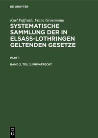 Produktbild: Karl Paffrath; Franz Grossmann: Systematische Sammlung der in Elsa&szlig;-Lothringen... / Privatrecht