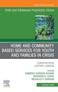 Produktbild: Home and Community Based Services for Youth and Families in Crisis, An Issue of ChildAnd Adolescent Psychiatric Clinics of North America, E-Book
