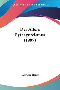 Bild vom Artikel Der Altere Pythagoreismus (1897) vom Autor Wilhelm Bauer