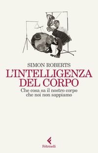 Produktbild: L' intelligenza del corpo. Che cosa sa il nostro corpo che noi non sappiamo