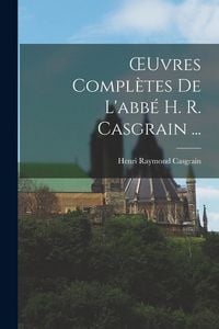 Produktbild: OEuvres Compl&egrave;tes De L'abb&eacute; H. R. Casgrain ...