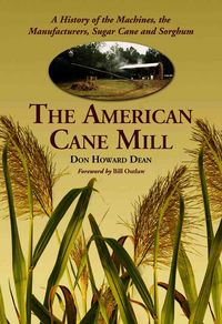 Produktbild: The American Cane Mill: A History of the Machines, the Manufacturers, Sugar Cane and Sorghum