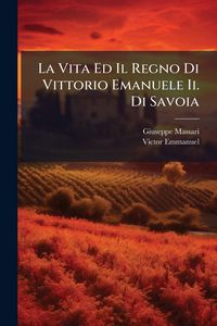 Produktbild: La Vita Ed Il Regno Di Vittorio Emanuele Ii. Di Savoia