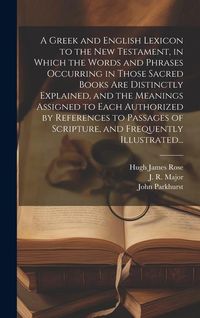 Produktbild: A Greek and English Lexicon to the New Testament, in Which the Words and Phrases Occurring in Those Sacred Books Are Distinctly Explained, and the Mea