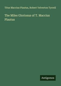 Produktbild: The Miles Gloriosus of T. Maccius Plautus