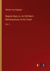 Produktbild: Bygone Days; or, An Old Man's Reminiscences of His Youth