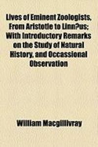 Produktbild: Lives of Eminent Zoologists, from Aristotle to Linnaeus; With Introductory Remarks on the Study of Natural History, and Occassional Observation
