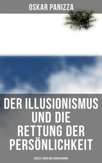 Produktbild: Der Illusionismus und die Rettung der Pers&ouml;nlichkeit: Skizze einer Weltanschauung