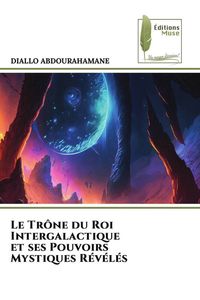 Produktbild: Le Tr&ocirc;ne du Roi Intergalactique et ses Pouvoirs Mystiques R&eacute;v&eacute;l&eacute;s